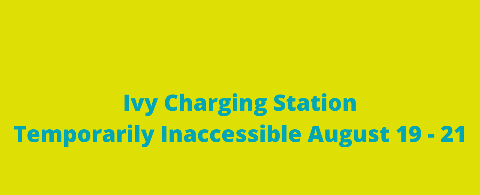 "Ivy Charging Station Temporarily Inaccessible August 19 - 21"